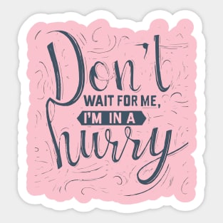 Don't wait for me, I'm in a hurry 2 Sticker